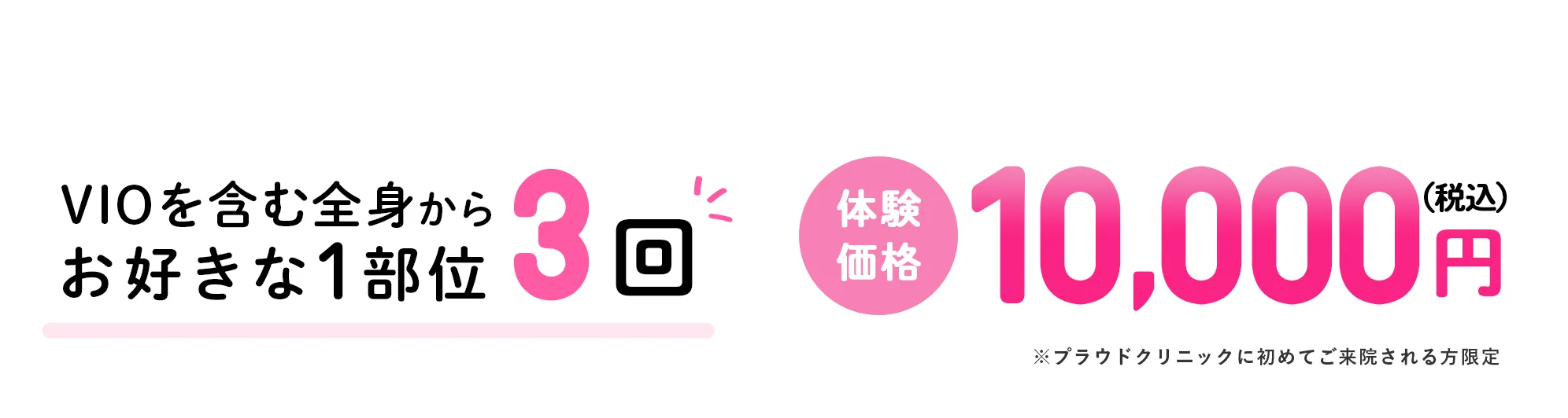 VIOを含む全身からお好きな1部位3回 体験価格1回10,000円(税込)