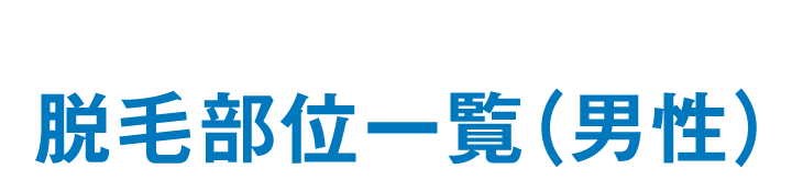 人気の部位もしっかりカバー 脱毛部位一覧（男性）