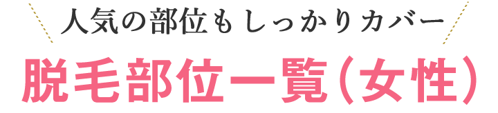 人気の部位もしっかりカバー 脱毛部位一覧（女性）