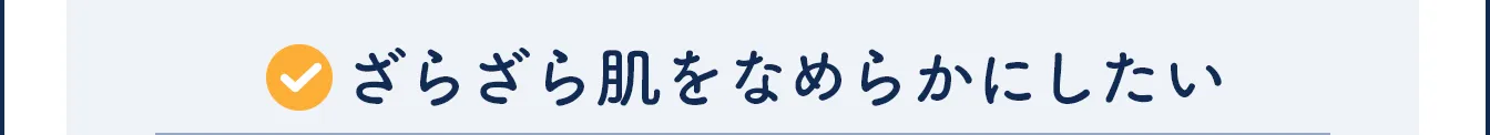 ざらざら肌をなめらかにしたい